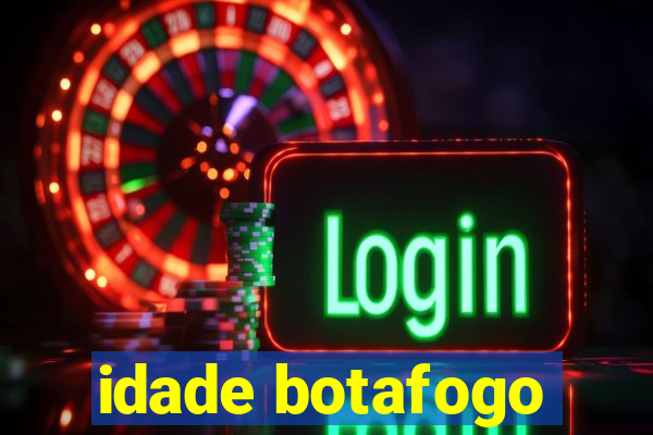 idade botafogo